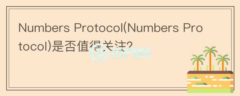 Numbers Protocol(Numbers Protocol)是否值得關(guān)注？