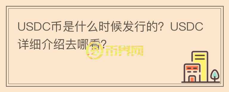 USDC幣是什么時候發(fā)行的？USDC詳細介紹去哪看？