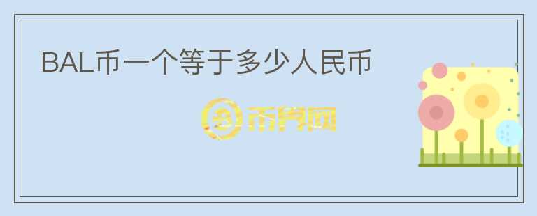 BAL幣一個等于多少人民幣