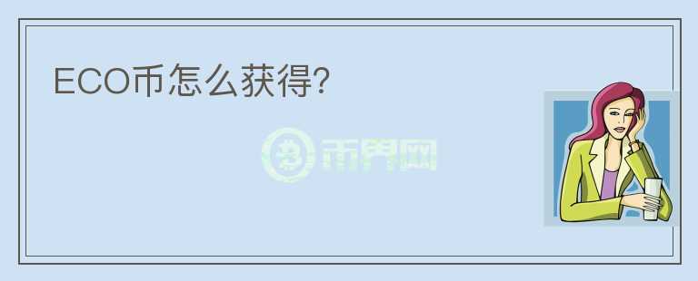 ECO幣怎么獲得？