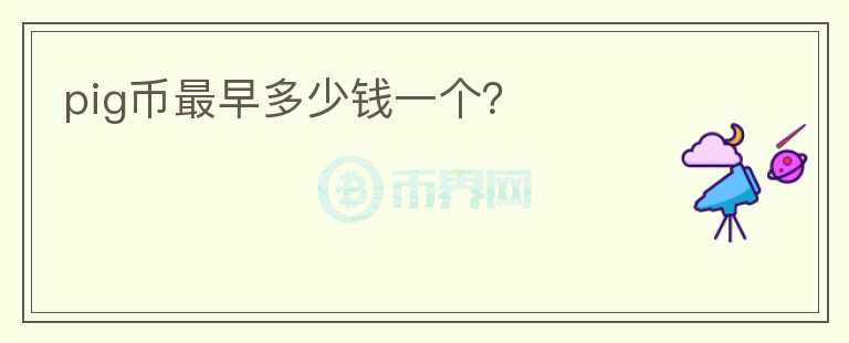 pig幣最早多少錢一個(gè)？