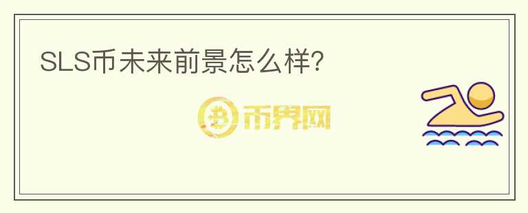 SLS幣未來前景怎么樣？