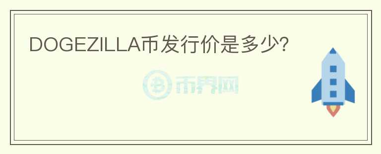 DOGEZILLA幣發(fā)行價(jià)是多少？