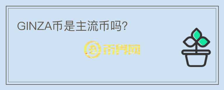GINZA幣是主流幣嗎？