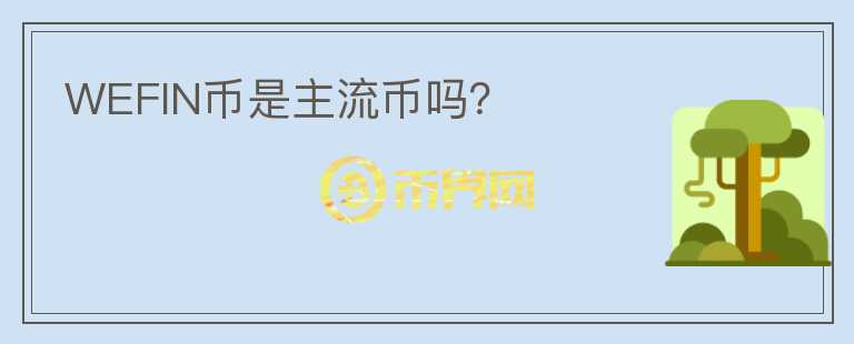 WEFIN幣是主流幣嗎？