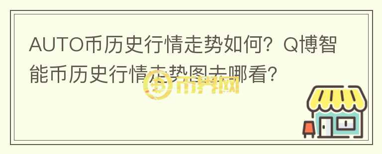 AUTO幣歷史行情走勢如何？Q博智能幣歷史行情走勢圖去哪看？