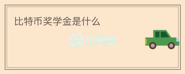 比特幣獎學(xué)金是什么