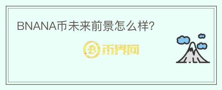 BNANA幣未來前景怎么樣？