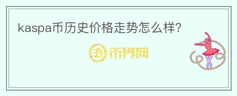 kaspa幣歷史價格走勢怎么樣？