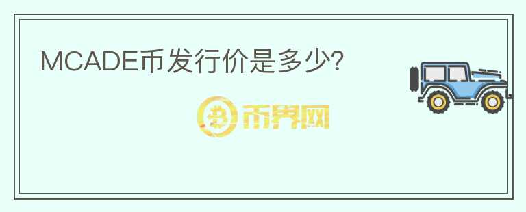 MCADE幣發(fā)行價是多少？