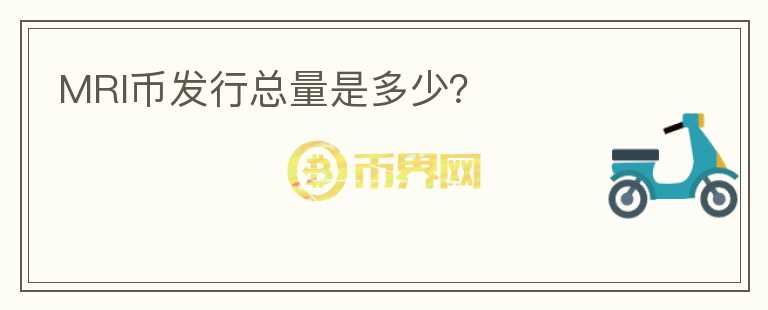 MRI幣發(fā)行總量是多少？