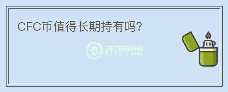 CFC幣值得長期持有嗎？