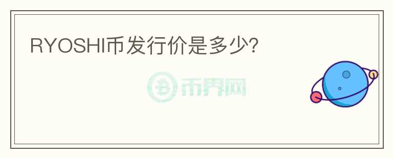 RYOSHI幣發(fā)行價是多少？